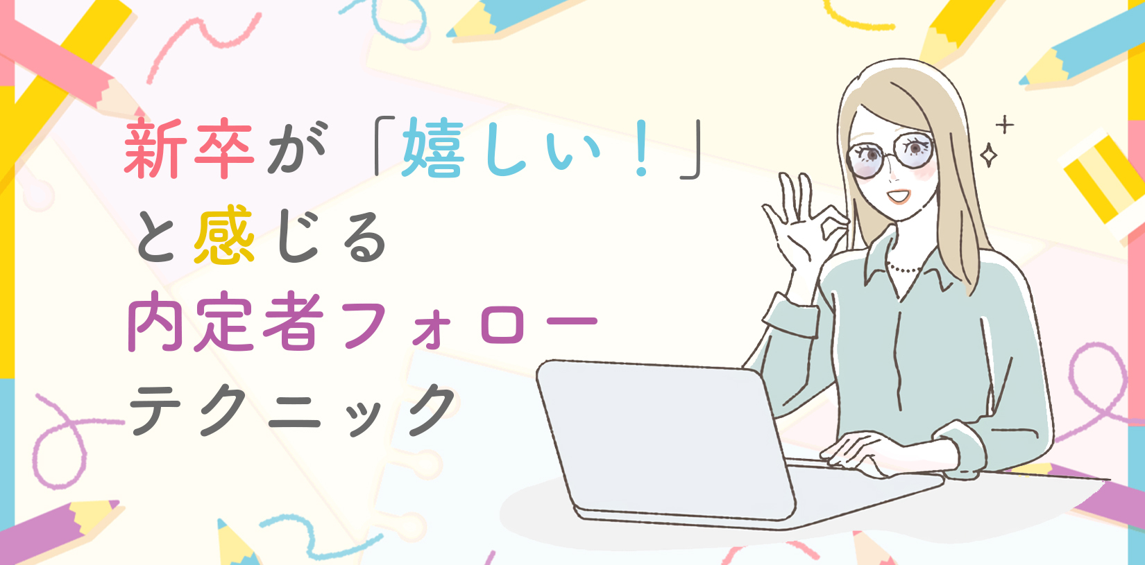 【事例付き】新卒が「嬉しい！」と感じる内定者フォローテクニック
